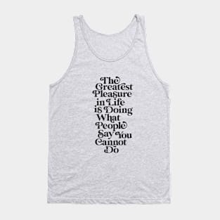 The Greatest Pleasure in Life is Doing What People Say You Cannot Do black and white Tank Top